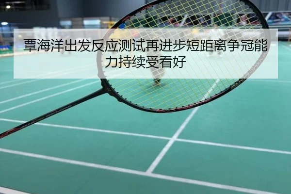 覃海洋出发反应测试再进步短距离争冠能力持续受看好