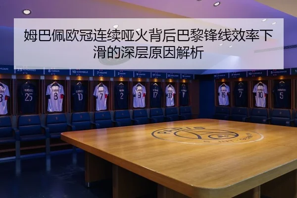 姆巴佩欧冠连续哑火背后巴黎锋线效率下滑的深层原因解析